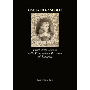 Il libro «Gaetano Gandolfi» I volti della scienza nella Pinacotheca Bassiana di Bologna 176 pagine, 68 riproduzioni a colori di acquerelli, formato 17 x 24 cm, prefazione di Francesco Ubertini, testi di Donatella Biagi Maino